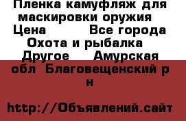 Пленка камуфляж для маскировки оружия › Цена ­ 750 - Все города Охота и рыбалка » Другое   . Амурская обл.,Благовещенский р-н